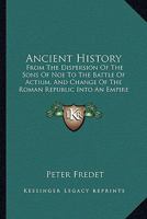 Ancient History: from the dispersion of the sons of Noe to the Battle of Actium and change of the Roman Republic into an Empire. 1296023737 Book Cover