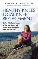 Healthy Knees Total Knee Replacement: The Five Pillar Plan to Prepare for Your Knee Surgery and Recover So You Get the Most Out of Your New Knee 1952654009 Book Cover