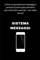 SISTEMA MESSAGGI: Come conquistarla per messaggi e portarla al primo appuntamento (per intermedi e avanzati - con video inclusi) (Italian Edition) 1694708950 Book Cover