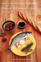 How to Lower Your Cholesterol with French Gourmet Food 1448676975 Book Cover