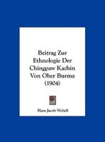 Beitrag Zur Ethnologie Der Chingpaw (Kachin) Von Ober-Burma 1166713938 Book Cover