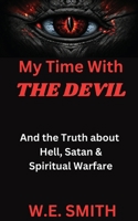 My Time With THE DEVIL: And The Truth about Hell, Satan & Spiritual Warfare B0CP4TBFNX Book Cover