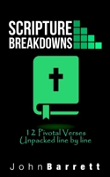 Scripture Breakdowns: 12 Pivotal Verses Unpacked Line By Line B08TQ4T9CH Book Cover