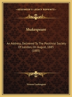 Shakespeare: An Address, Delivered To The Positivist Society Of London, On August, 1885 1169476988 Book Cover