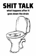 Shit Talk: What Happens After It Goes Down the Drain 1621062546 Book Cover