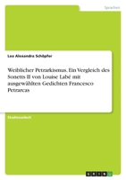 Weiblicher Petrarkismus. Ein Vergleich des Sonetts II von Louise Labé mit ausgewählten Gedichten Francesco Petrarcas 3346705781 Book Cover