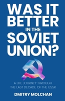 Was It Better in the Soviet Union?: A life journey through the last decade of the USSR B0CM3TWQW4 Book Cover