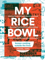 My Rice Bowl: Korean Cooking Outside the Lines 1632170787 Book Cover
