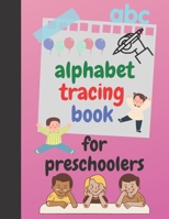 alphabet tracing book for preschoolers: and kids ages 3-5, A Fun Book to Practice Writing for Girls and Boys Ages 3-5 B08YDGTPFG Book Cover