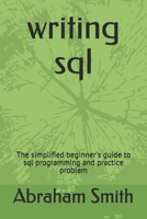 Writing Sql : The Simplified Beginner's Guide to Sql Programming and Practice Problem 1710504234 Book Cover