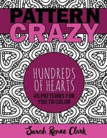 Pattern Crazy: Hundreds of Hearts - Adult Coloring Book: 45 Patterns Full of Hearts for You to Color 1542758149 Book Cover