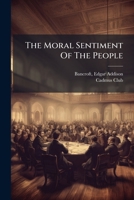 The Moral Sentiment Of The People: The Index And Foundation Of National Greatnes : An Address 1179354842 Book Cover