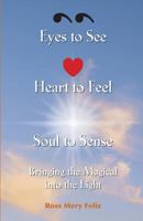 Eyes to See, Heart to Feel, Soul to Sense: Bringing the Magical Into the Light 956353879X Book Cover