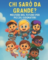 CHI SARO' DA GRANDE: Un libro educativo che ispira sogni, creatività e immaginazione. (Italian Edition) B0FMPTGWBT Book Cover