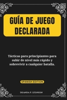 Guía de juego declarada: Tácticas para principiantes para subir de nivel más rápido y sobrevivir a cualquier batalla. (GAME GUIDE) (Spanish Edition) B0DXV22CH7 Book Cover