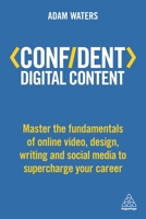 Confident Digital Content: Master the Fundamentals of Online Video, Design, Writing and Social Media to Supercharge Your Career (Confident Series) 0749480947 Book Cover