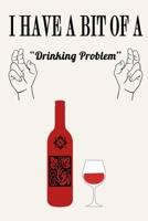 I Have a Bit of a Drinking Problem ( Wine ): Funny Wine Lovers Journal Notebook, 6 x 9 Inches,120 Lined Writing Pages, Matte Finish 1671667263 Book Cover