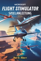 Microsoft Flight Simulator 2024 Spielanleitung: Navigieren wie ein Profi: Vom Einsteiger bis zum fortgeschrittenen Piloten (German Edition) B0DTTBGMM5 Book Cover