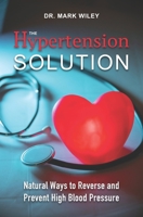 The Hypertension Solution: Natural Ways to Reverse and Prevent High Blood Pressure 1943155321 Book Cover