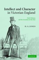 Intellect and Character in Victorian England: Mark Pattison and the Invention of the Don 0521876052 Book Cover