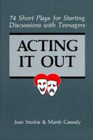 Acting It Out: 74 Short Plays for Starting Discussions With Teenagers 0893901784 Book Cover