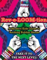 Rev-o-LOOM-tion: A Modern Kids' Guide to Rocking Rubber Bands 1600789994 Book Cover