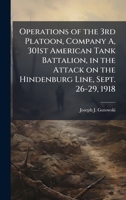 Operations of the 3rd Platoon, Company A, 301st American Tank Battalion, in the Attack on the Hindenburg Line, Sept. 26-29, 1918 1025049659 Book Cover