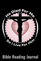 He Died For Me So I Live For Him: Bible Reading Gift Journal - Bible Journal 1654589691 Book Cover