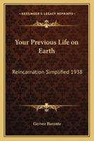 Your Previous Life on Earth: Reincarnation Simplified 1938 1417981504 Book Cover