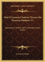 Akta I Czynnosci Sadowe Tyczace Sie Processu Polakow V1: Oskarzonych W Roku 1847 O Zbrodnia Stanu (1847) 1168486068 Book Cover