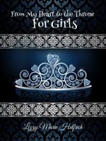 From My Heart to the Throne For Girls: (Children's Scripture Confessions & Prayers) 0692996257 Book Cover