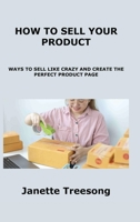 How to Sell Your Product: Ways to Sell Like Crazy and Create the Perfect Product Page 1806153823 Book Cover