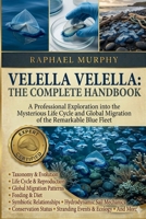 VELELLA VELELLA: THE COMPLETE HANDBOOK: A Professional Exploration into the Mysterious Life Cycle and Global Migration of the Remarkable Blue Fleet B0H1YWR78Y Book Cover