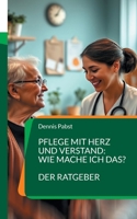 Pflege mit Herz und Verstand: Wie mache ich das? Ein praktischer Leitfaden für den erfolgreichen Umgang mit Herausforderungen im Pflegealltag: ... des Berufsalltags, Erwartung (German Edition) 3759758886 Book Cover