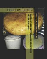 BAKING WITH NATURAL (SOURDOUGH) YEAST STARTER: COLOUR EDITION 1980536082 Book Cover