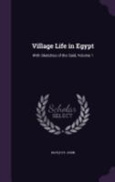 Village Life In Egypt: With Sketches Of The Saïd, Volume 1... 1425532438 Book Cover