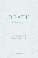 Death a love project: A guide to exploring the life in death and finding the way together 064680362X Book Cover