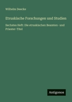 Etruskische Forschungen und Studien: Sechstes Heft: Die etruskischen Beamten- und Priester-Titel (German Edition) 3388893896 Book Cover