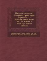 Macrobii Ambrosii Theodosii Opera Quae Supersunt ...: Saturnaliorum Libri Vii. Et Indices 1021760994 Book Cover