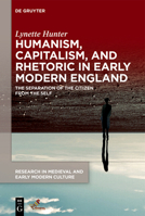 Humanism, Capitalism, and Rhetoric in Early Modern England: The Separation of the Citizen from the Self 1501518577 Book Cover