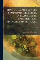 Traité Complet Sur Les Symptomes, Les Effets, La Nature Et Le Traitement Des Maladies Syphilitiques, Volume 2 117956099X Book Cover