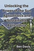 Unlocking the Power of the Sun Agrivoltaics and Sustainable Agriculture B0CJL28JZJ Book Cover