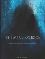 The Meaning Book: How to find meaning in a meaningless world? 1711171964 Book Cover