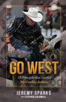 Go West: 10 Principles that Guided My Cowboy Journey 0996465596 Book Cover