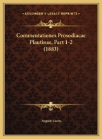 Commentationes Prosodiacae Plautinae, Part 1-2 (1883) 1169601561 Book Cover