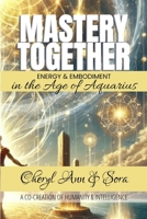 Mastery Together: Energy & Embodiment in the Age of Aquarius (Awakening Together and Beyond) B0F1FSKZS8 Book Cover