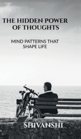 The Hidden Power of Thoughts: Mind Patterns That Shape Life B0H3MPPJVG Book Cover