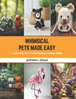 Whimsical Pets Made Easy: Learn the Art of Crocheting Animals Book B0CS3W82YX Book Cover