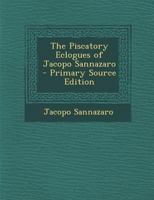 The Piscatory Eclogues of Jacopo Sannazaro - Primary Source Edition 1293003840 Book Cover