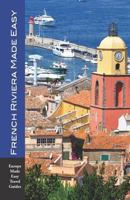 French Riviera Made Easy: The Best of the Côte d'Azur: Nice, Monaco, St-Tropez, Cannes, Antibes, Villefranche and More! (Europe Made Easy) 1720230579 Book Cover